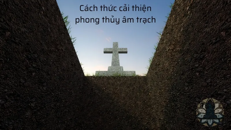 Cách thức cải thiện phong thủy âm trạch