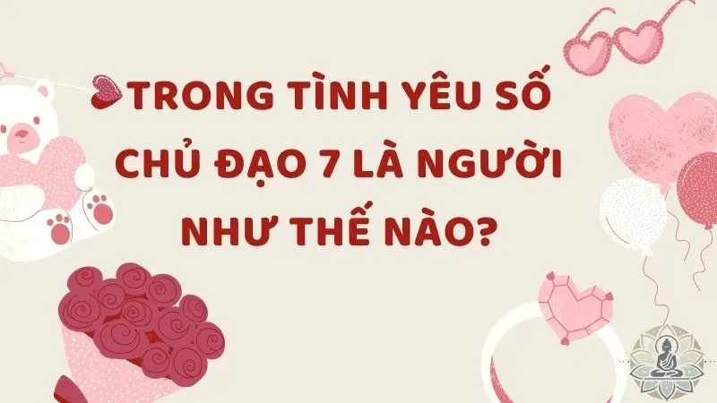 Trong tình yêu số chủ đạo 7 là người như thế nào?