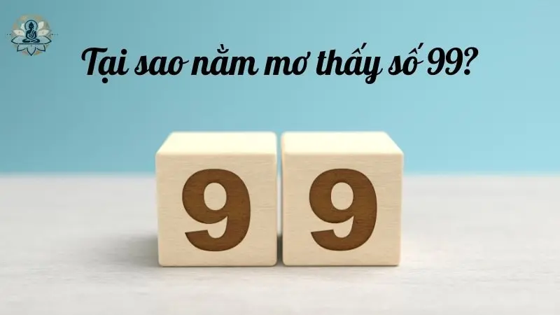 Tại sao nằm mơ thấy số 99?