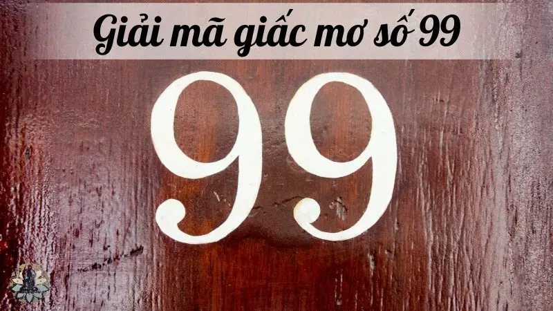 Giải mã giấc mơ số 99