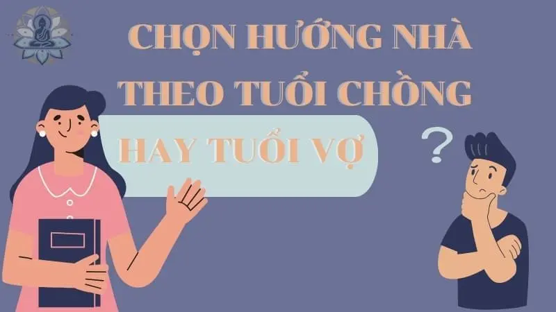 Khi chọn hướng nhà hợp tuổi nên chọn tuổi chồng hay tuổi vợ?