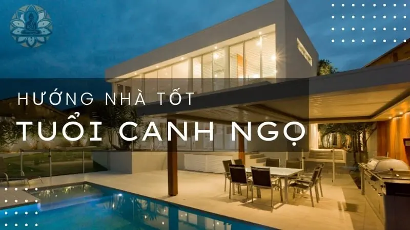 Hướng nhà hợp tuổi Canh Ngọ giúp mang lại an khang và thịnh vượng!