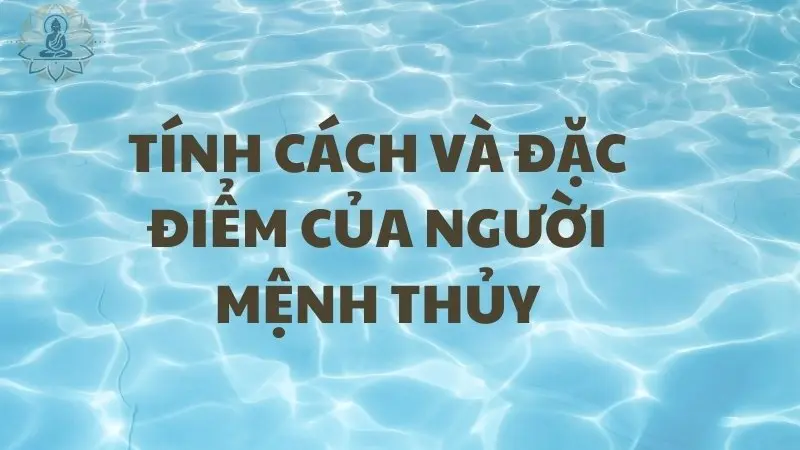 Tính cách và đặc điểm của người mệnh Thủy