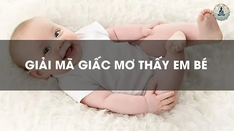 Giải mã giấc mơ thấy em bé theo từng trường hợp cụ thể