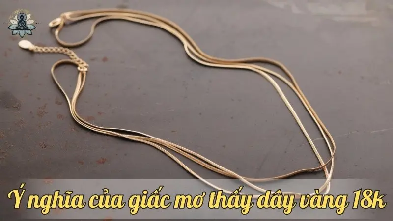 Ý nghĩa chung của giấc mơ thấy vàng 18k