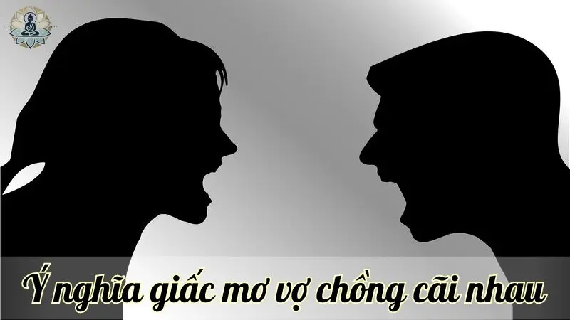 Ý nghĩa giấc mơ thấy vợ chồng cãi nhau