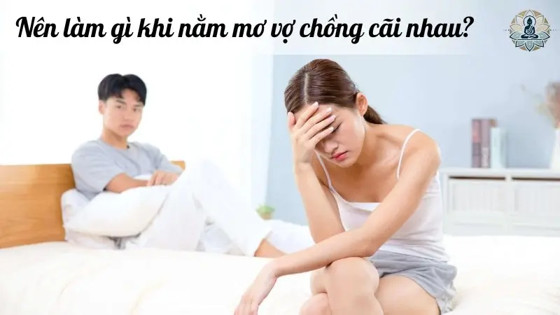 Nên làm gì khi nằm mơ vợ chồng cãi nhau