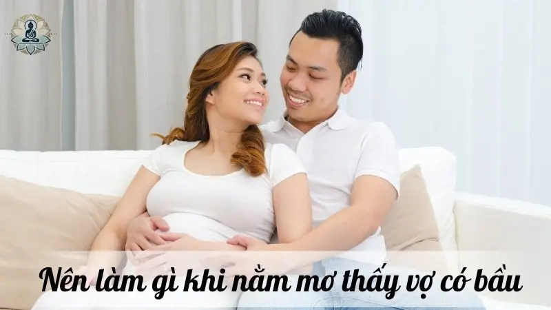 Nên làm gì khi nằm mơ thấy vợ có bầu?