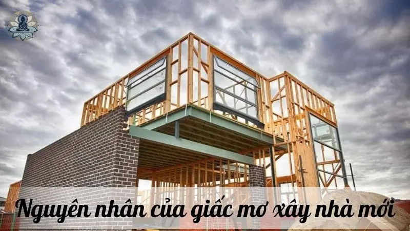 Nguyên nhân của giấc mơ xây nhà mới 