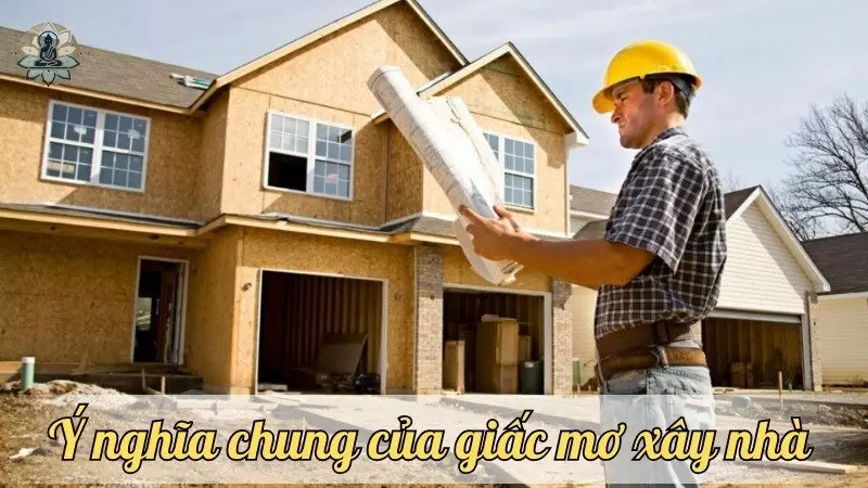 Ý nghĩa chung của giấc mơ xây nhà