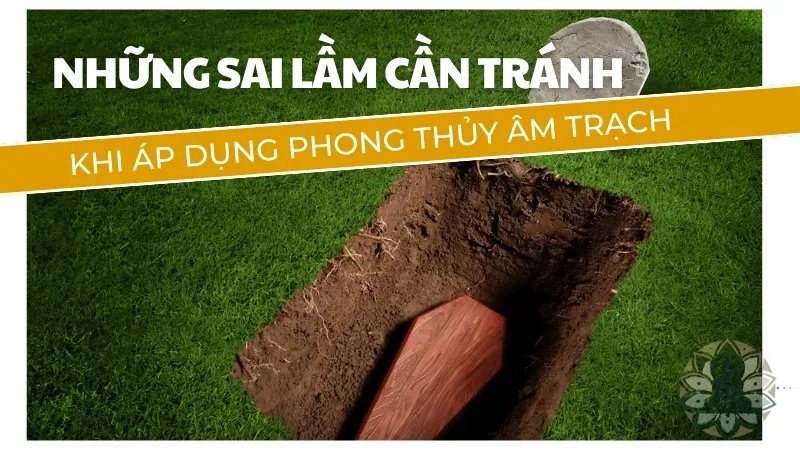 Những sai lầm cần tránh khi áp dụng phong thủy âm trạch