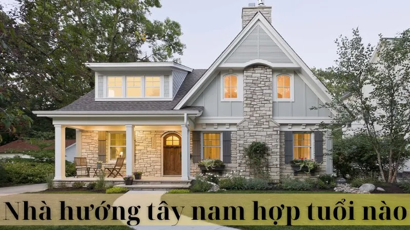 Nhà hướng tây nam hợp với tuổi nào 03