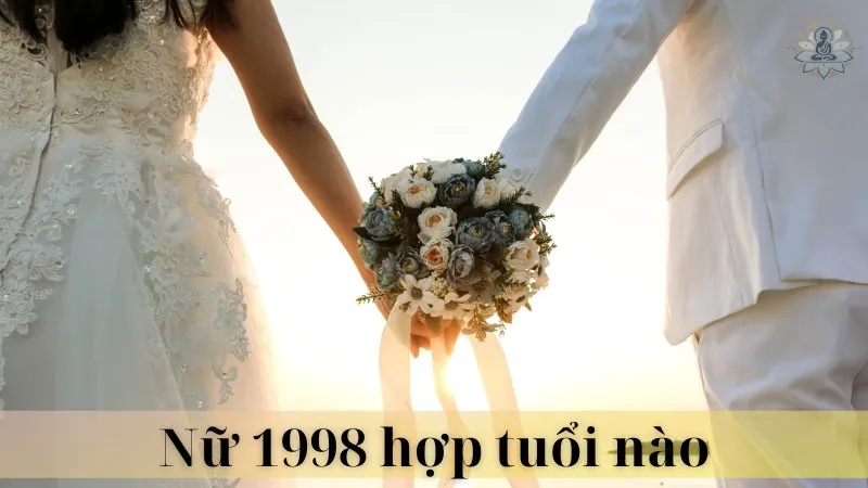 Nữ 1998 hợp tuổi nào để kết hôn 07