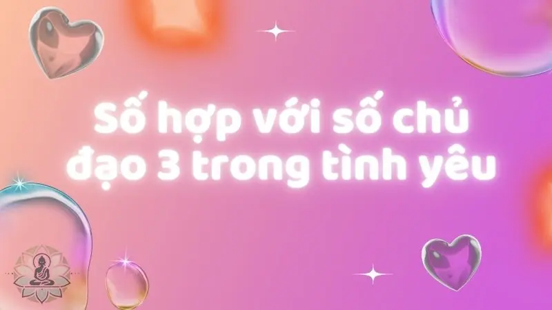 Số chủ đạo 3 hợp với số nào trong tình duyên