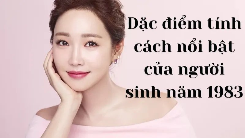 Đặc điểm tính cách nổi bật của người sinh năm 1983