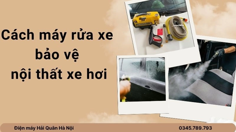 Cách máy rửa xe bảo vệ nội thất xe hơi