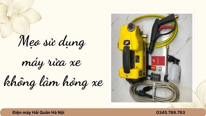 Mẹo sử dụng máy rửa xe không làm hỏng xe
