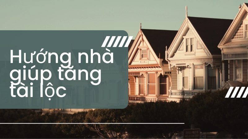 Hướng nhà giúp tăng tài lộc và may mắn