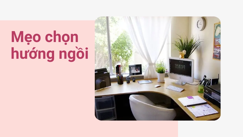 Chọn hướng bàn làm việc có điểm tựa vững chắc sau lưng