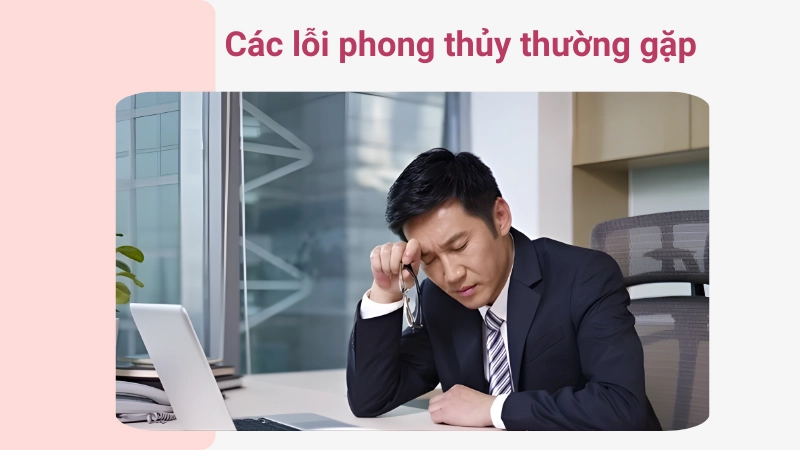 Các lỗi phong thủy thường gặp khiến công việc bế tắc