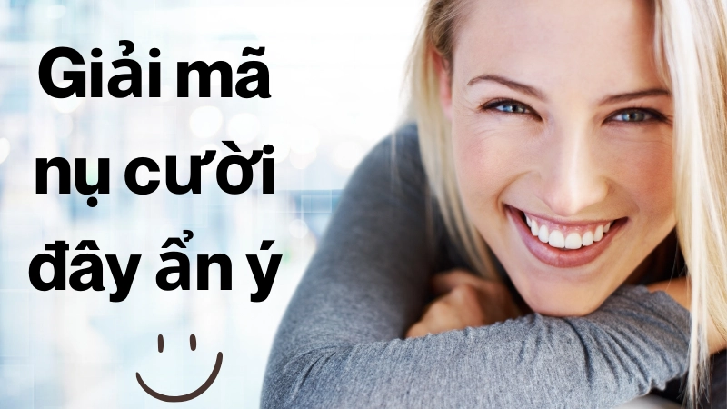 Nụ cười “ẩn ý” thực chất đang nói gì với bạn? 