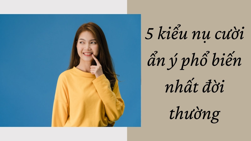 5 kiểu nụ cười ẩn ý phổ biến nhất đời thường