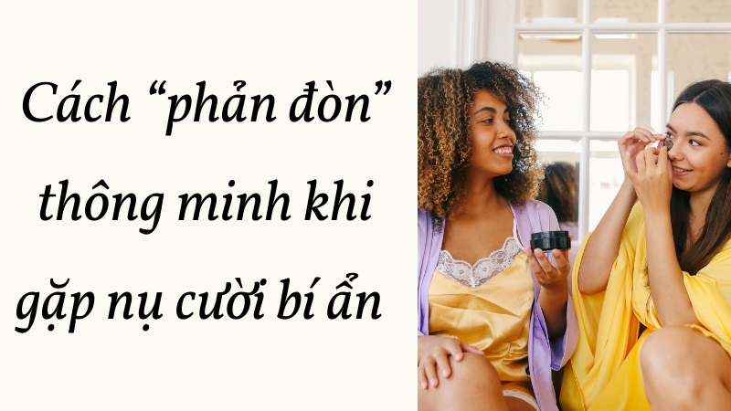 Cách “phản đòn” thông minh khi gặp nụ cười bí ẩn 