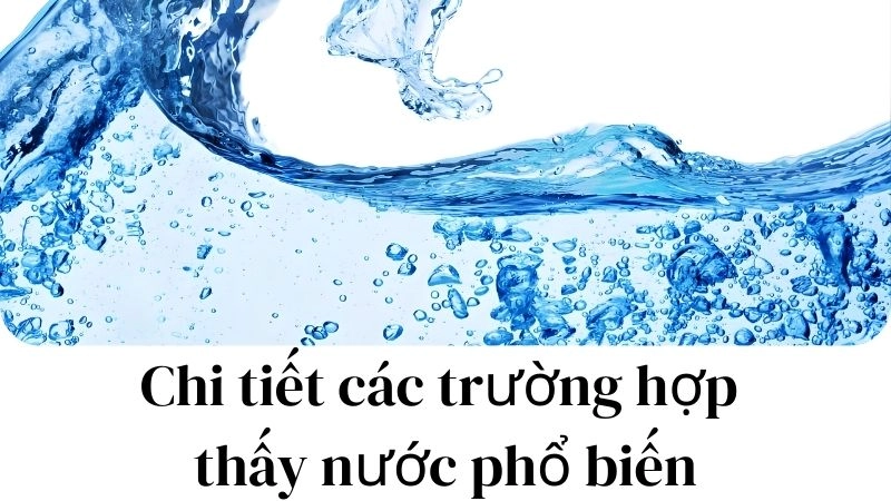 Chi tiết các trường hợp thấy nước phổ biến