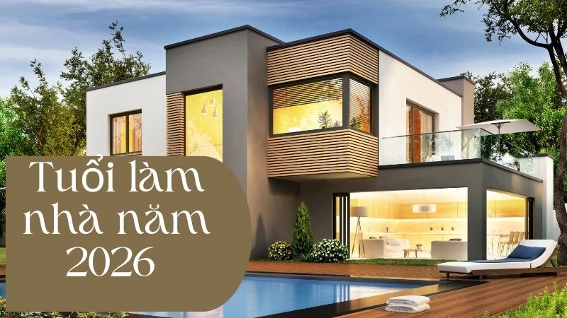 Điểm danh những tuổi đại cát để xây nhà năm 2026