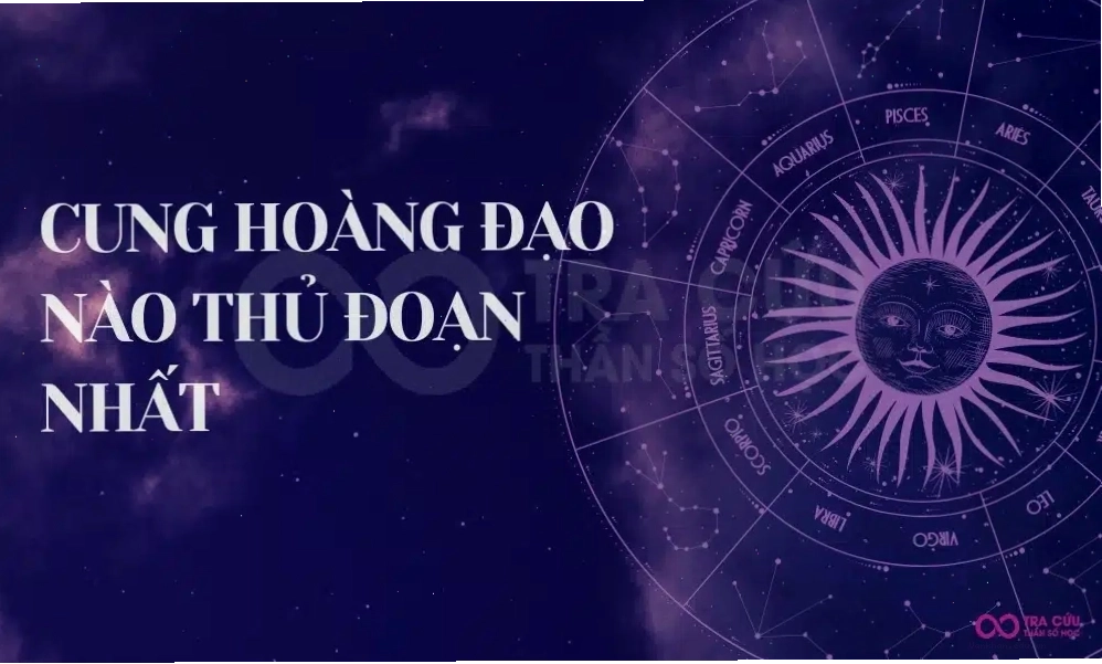 Cung hoàng đạo nào thủ đoạn nhất
