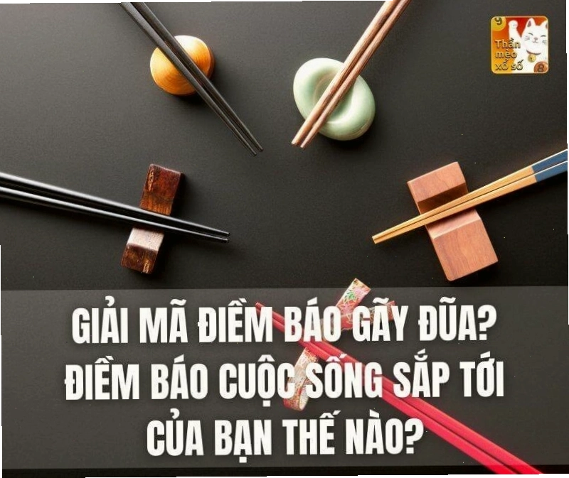 Giải mã điềm báo gãy đũa? Điềm báo cuộc sống sắp tới của bạn thế nào?