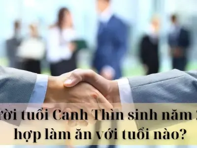 Người tuổi Canh Thìn sinh năm 2000 hợp làm ăn với tuổi nào?