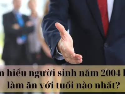 Tìm hiểu người sinh năm 2004 hợp làm ăn với tuổi nào nhất?