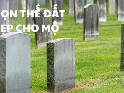Hướng dẫn cách chọn thế đất đẹp cho mộ theo phong thủy