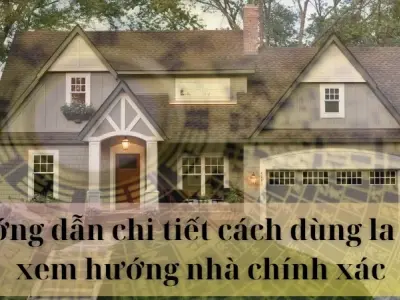 Hướng dẫn chi tiết cách dùng la bàn xem hướng nhà chính xác