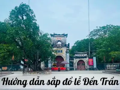 Đồ lễ Đền Trần - Hướng dẫn chi tiết chuẩn bị lễ vật cúng