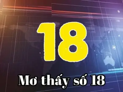 Giải mã giấc mơ số 18 và những con số may mắn tương ứng