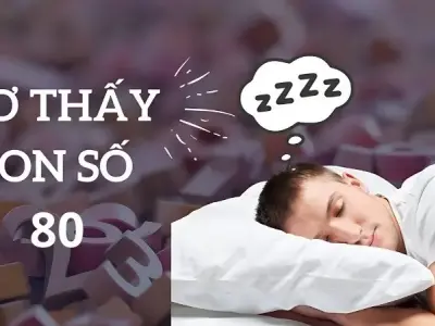 Giải mã chi tiết về giấc mơ số 80 và những con số tương ứng