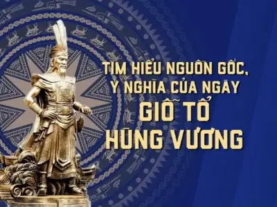 Ý nghĩa ngày Giỗ Tổ Hùng Vương, tìm hiểu về cội nguồn