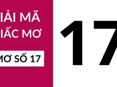 Giải mã giấc mơ số 17 và những con số may mắn hôm nay