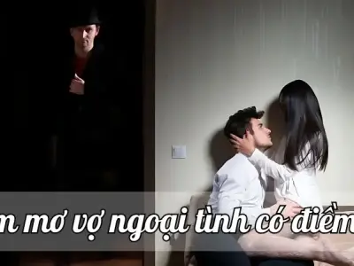 Nằm mơ vợ ngoại tình có điềm gì? Giải mã con số may mắn