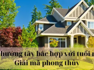 Nhà hướng tây bắc hợp với tuổi nào - Giải mã phong thủy