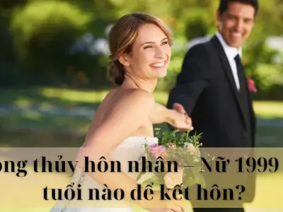 Phong thủy hôn nhân - Nữ 1999 hợp tuổi nào để kết hôn?