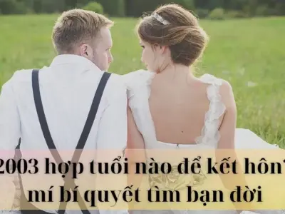 Nữ 2003 hợp tuổi nào để kết hôn? Bí quyết tìm bạn đời chuẩn