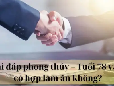 Giải đáp phong thủy - Tuổi 78 và 82 có hợp làm ăn không?