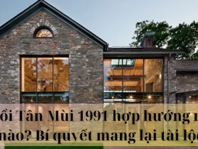 Tuổi Tân Mùi 1991 hợp hướng nhà nào? Những điều cần lưu ý