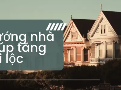 Bí quyết xem hướng nhà hợp tuổi thu hút tài lộc vượng khí