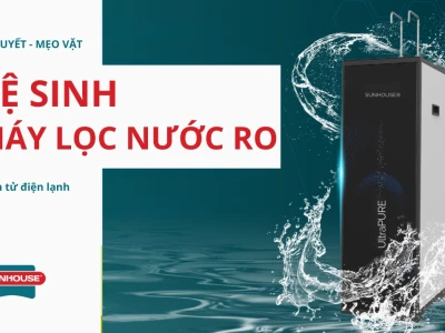 Cách vệ sinh máy lọc nước hiệu quả giúp bảo vệ sức khỏe gia đình