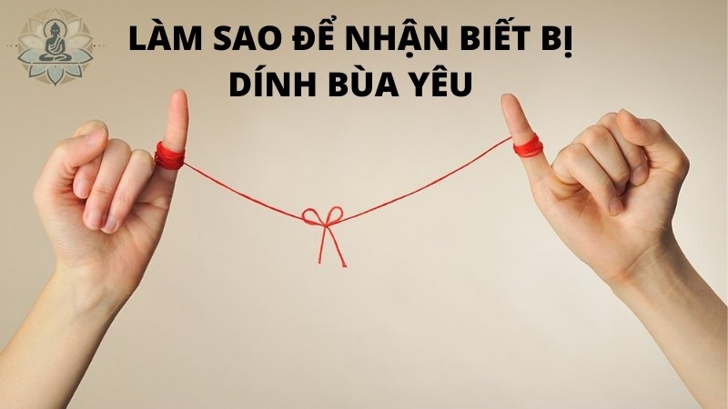 Làm sao để nhận biết bị dính bùa yêu