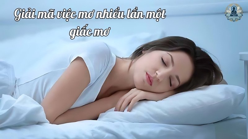 Giải mã việc mơ nhiều lần một giấc mơ theo từng trường hợp cụ thể